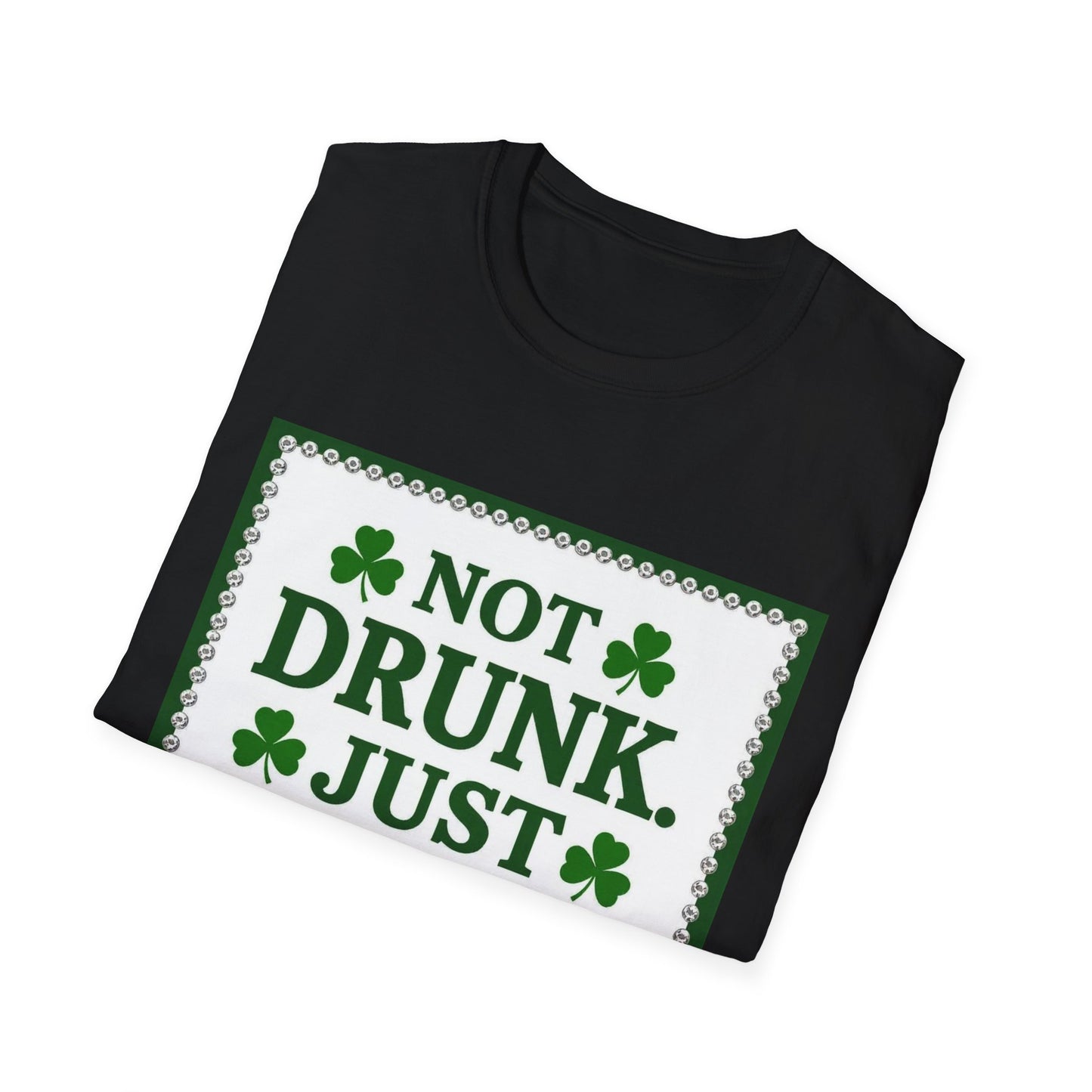 Not Drunk Just Irish... Saint Patty's Day Funny T-Shirt — St. Patrick's Day Humor Tee