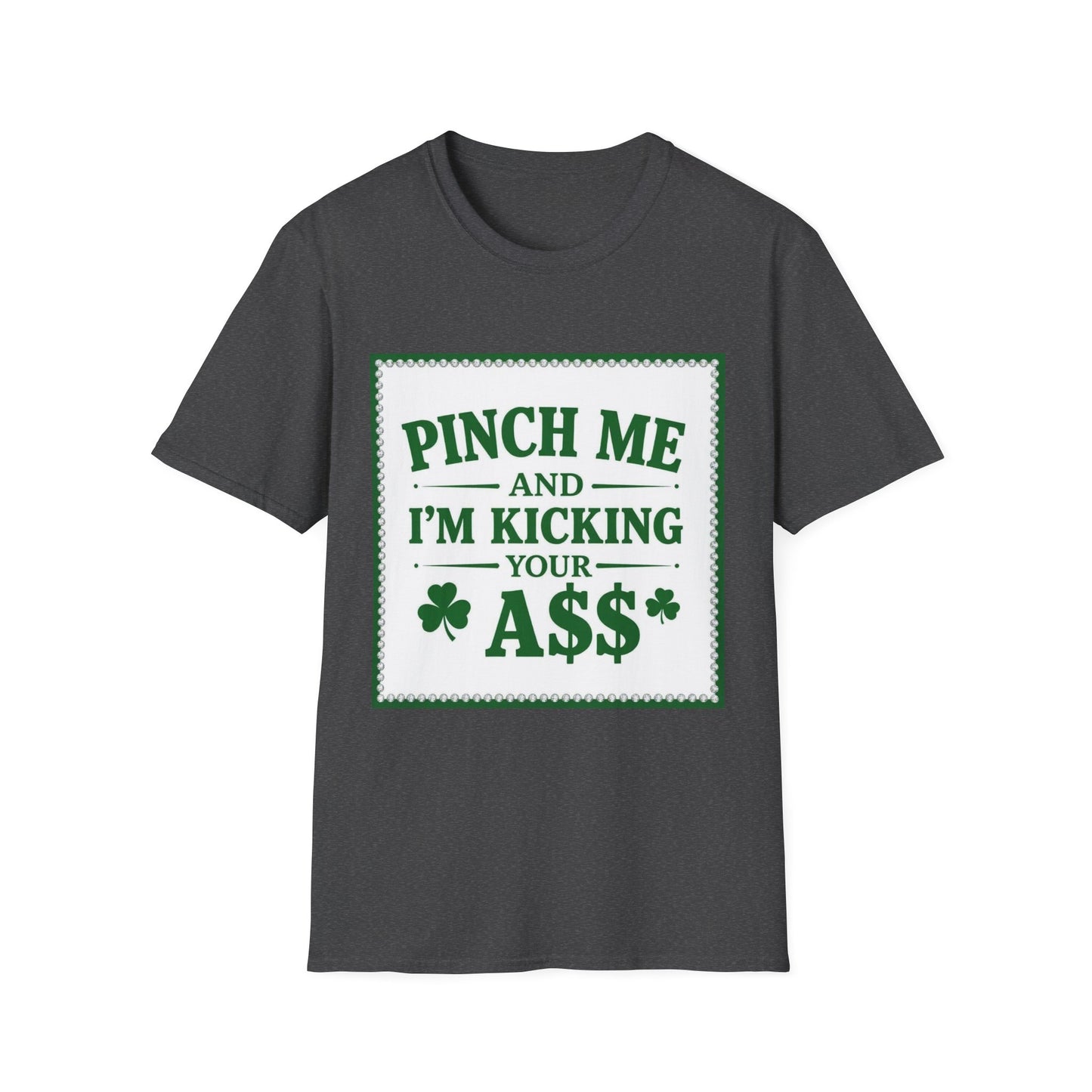 Pinch Me and I am Kicking Your A$$... Saint Patty's Day Funny T-Shirt — St. Patrick's Day Humor Tee