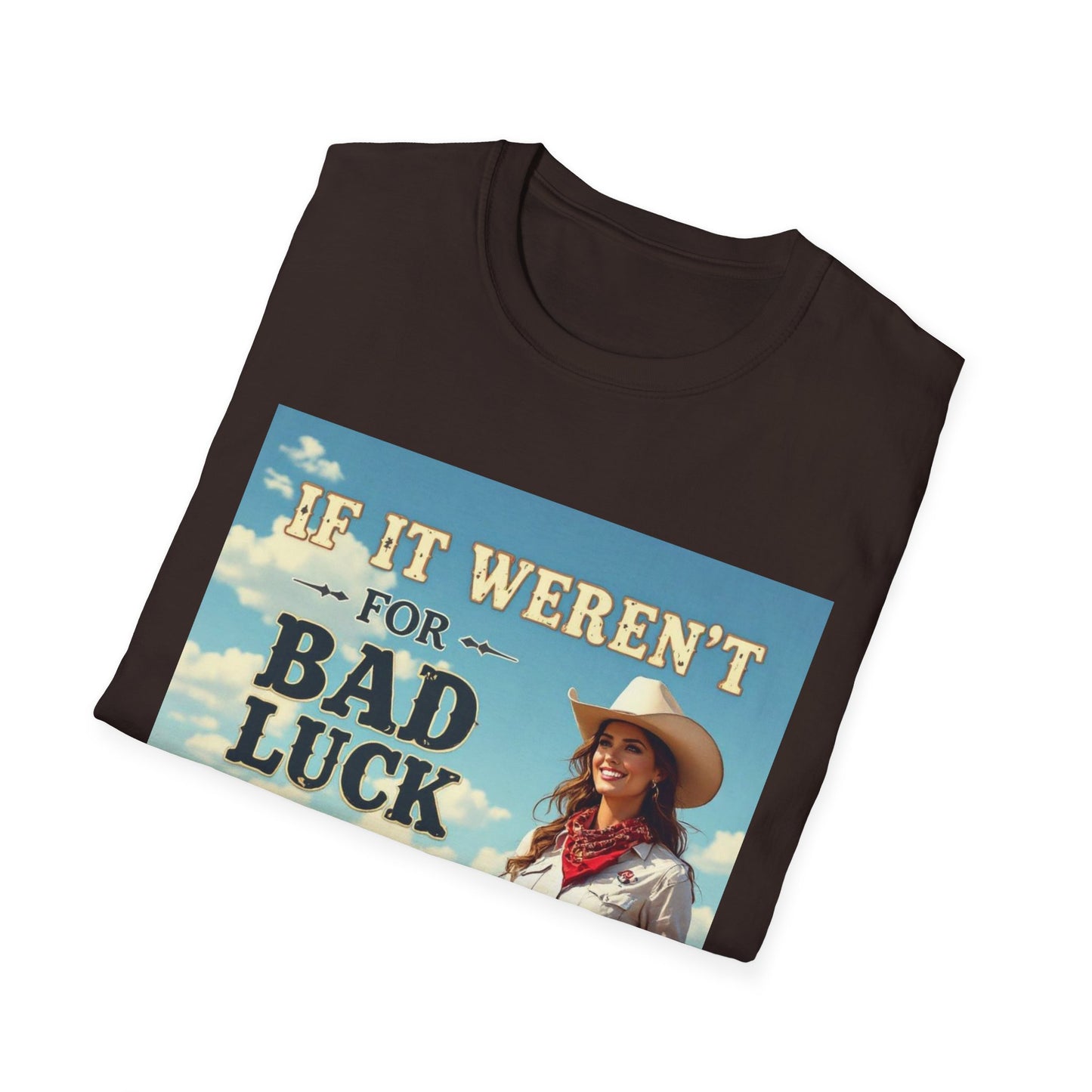 If It Weren't for Bad Luck I Would Have No Luck at All Western Boho, Unisex T-Shirt,
