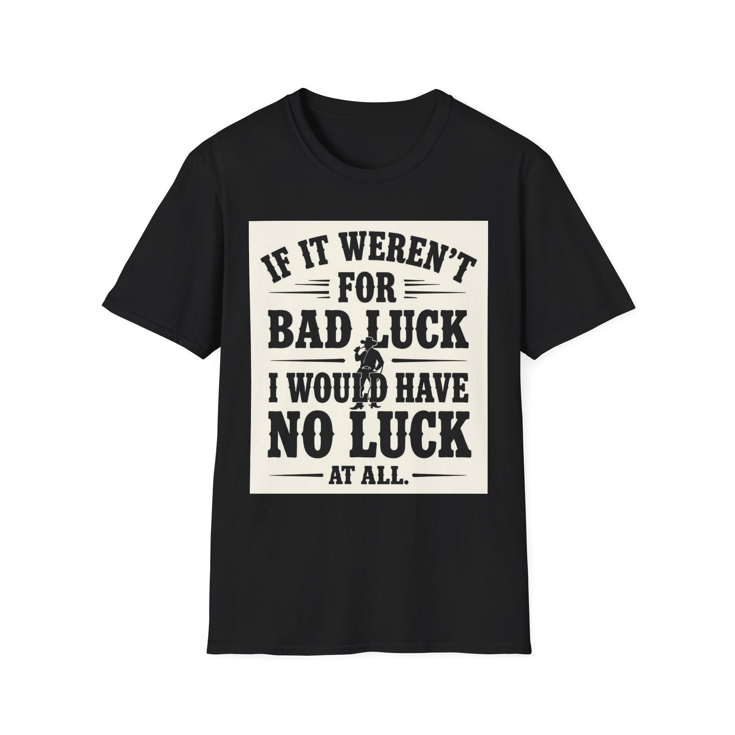 If It Weren't for Bad Luck I Would Have No Luck at All Western Boho, Unisex T-Shirt,