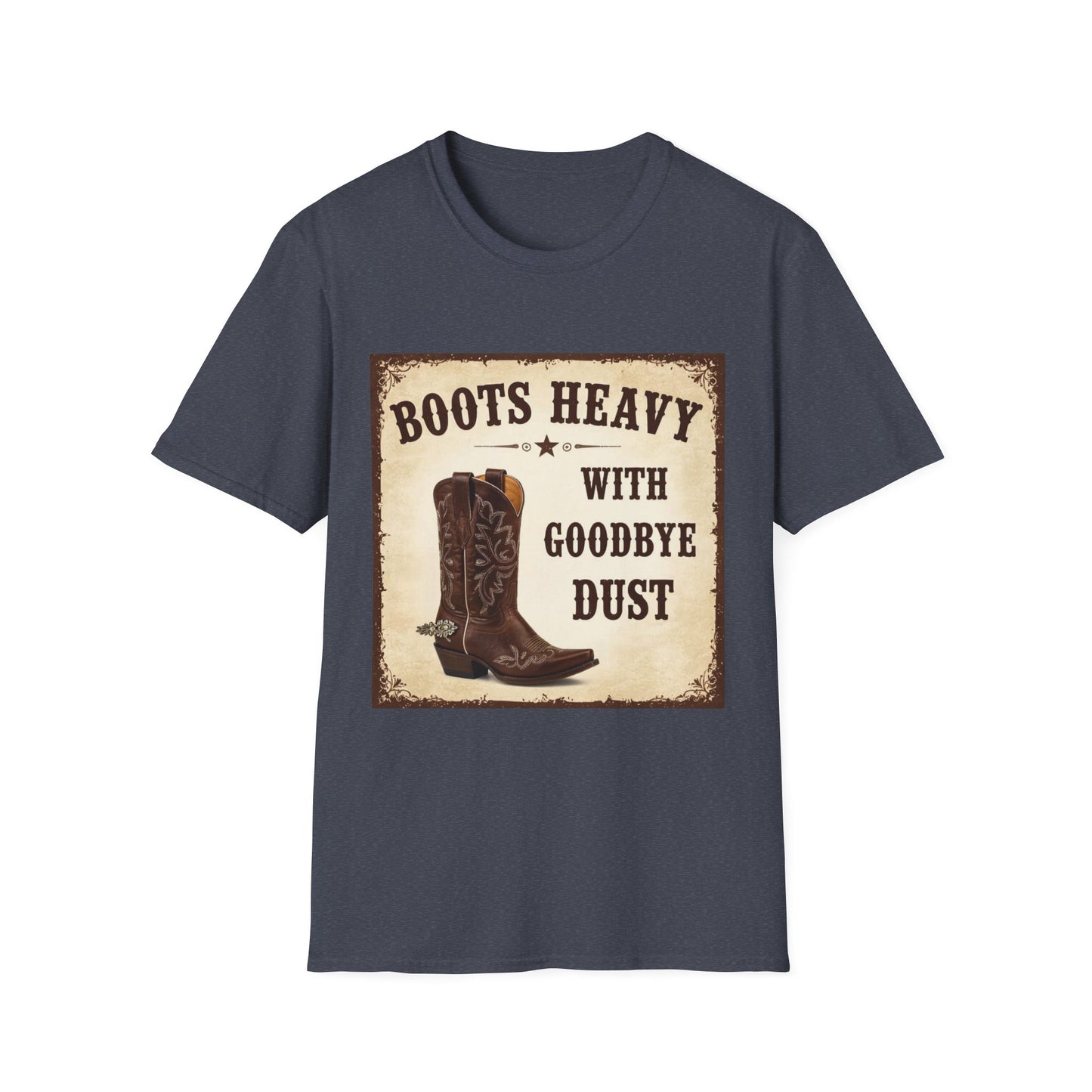Boots Heavy with Goodbye Dust Western Boho, Unisex T-Shirt,