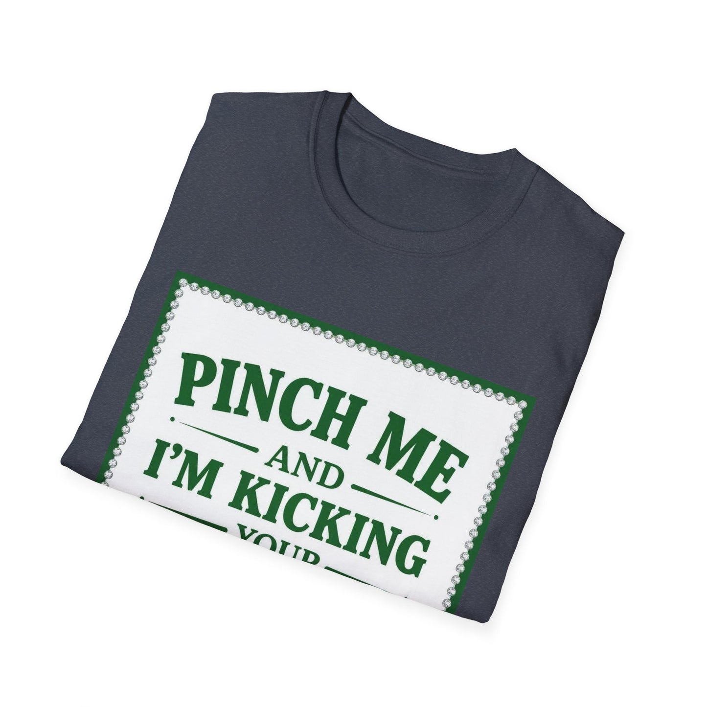 Pinch Me and I am Kicking Your A$$... Saint Patty's Day Funny T-Shirt — St. Patrick's Day Humor Tee