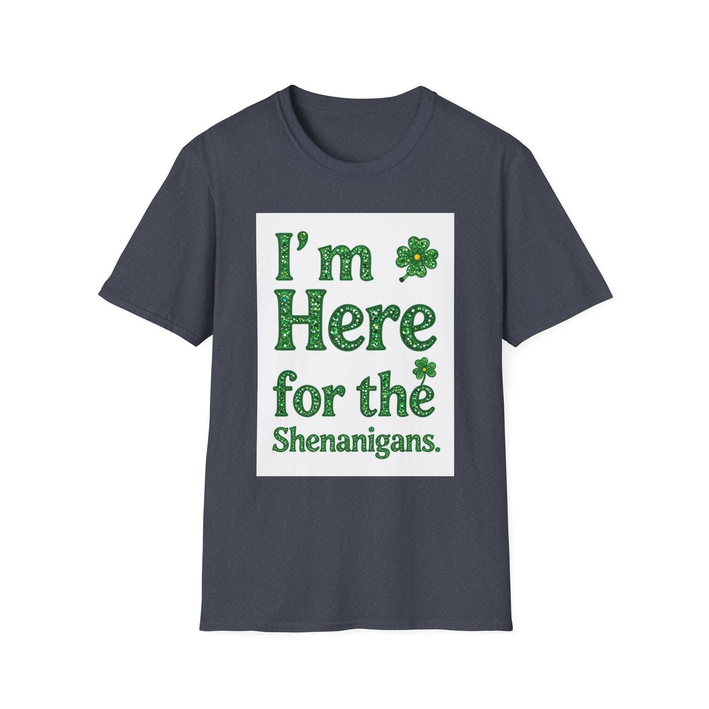 I'm Here for the Shenanigans... Saint Patty's Day Funny T-Shirt — St. Patrick's Day Humor Tee