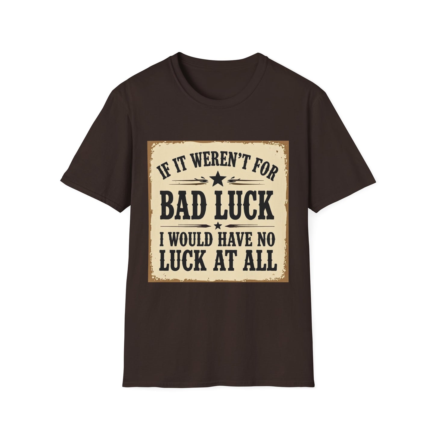 If It Weren't for Bad Luck I Would Have No Luck at All Western Boho, Unisex T-Shirt,