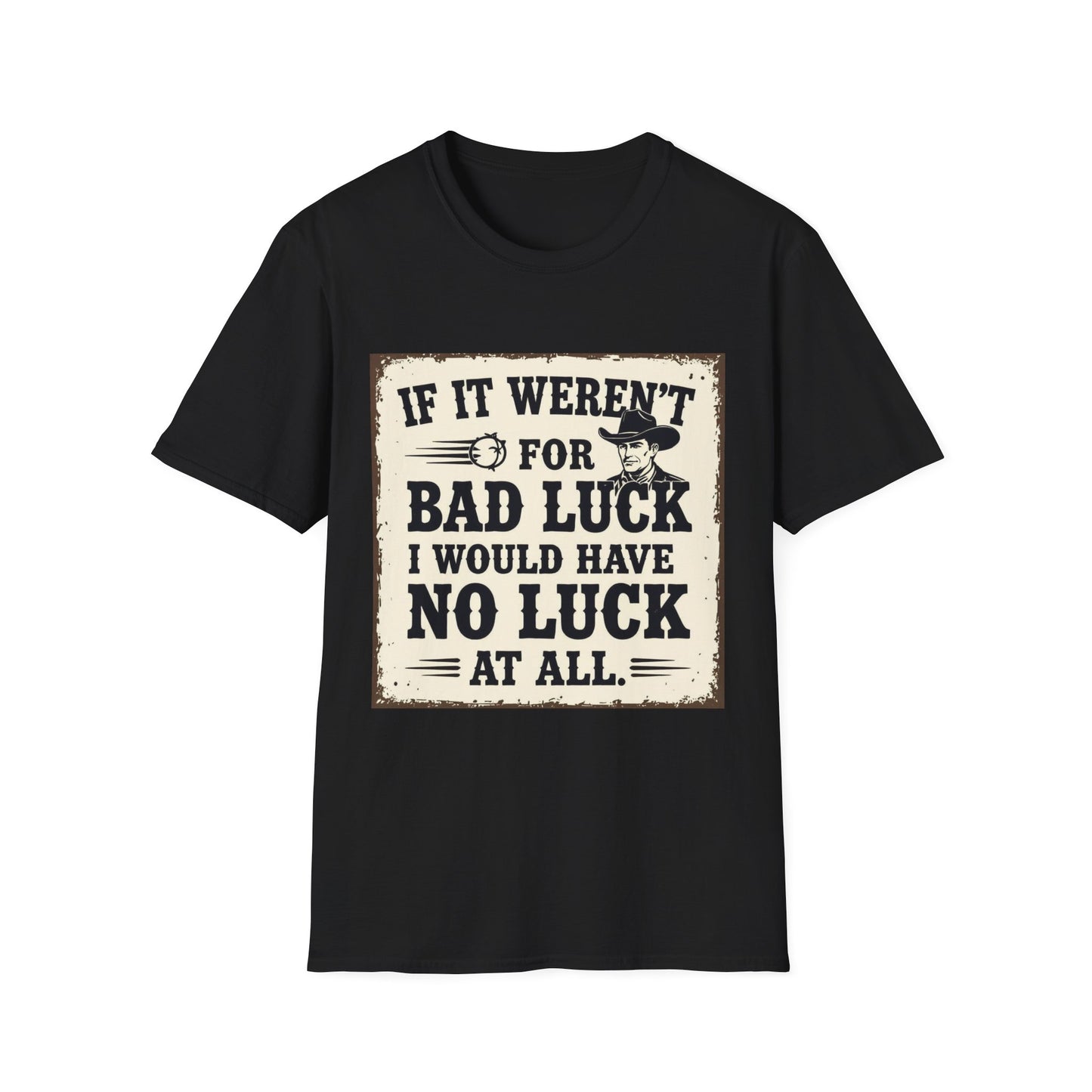 If It Weren't for Bad Luck I Would Have No Luck at All Western Boho, Unisex T-Shirt,