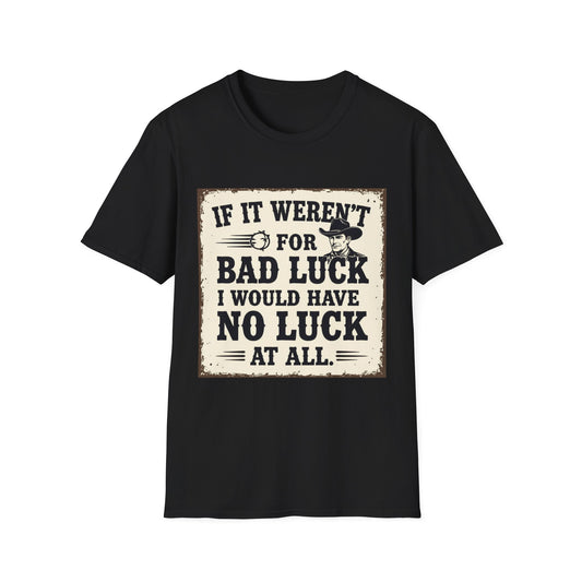 If It Weren't for Bad Luck I Would Have No Luck at All Western Boho, Unisex T-Shirt,