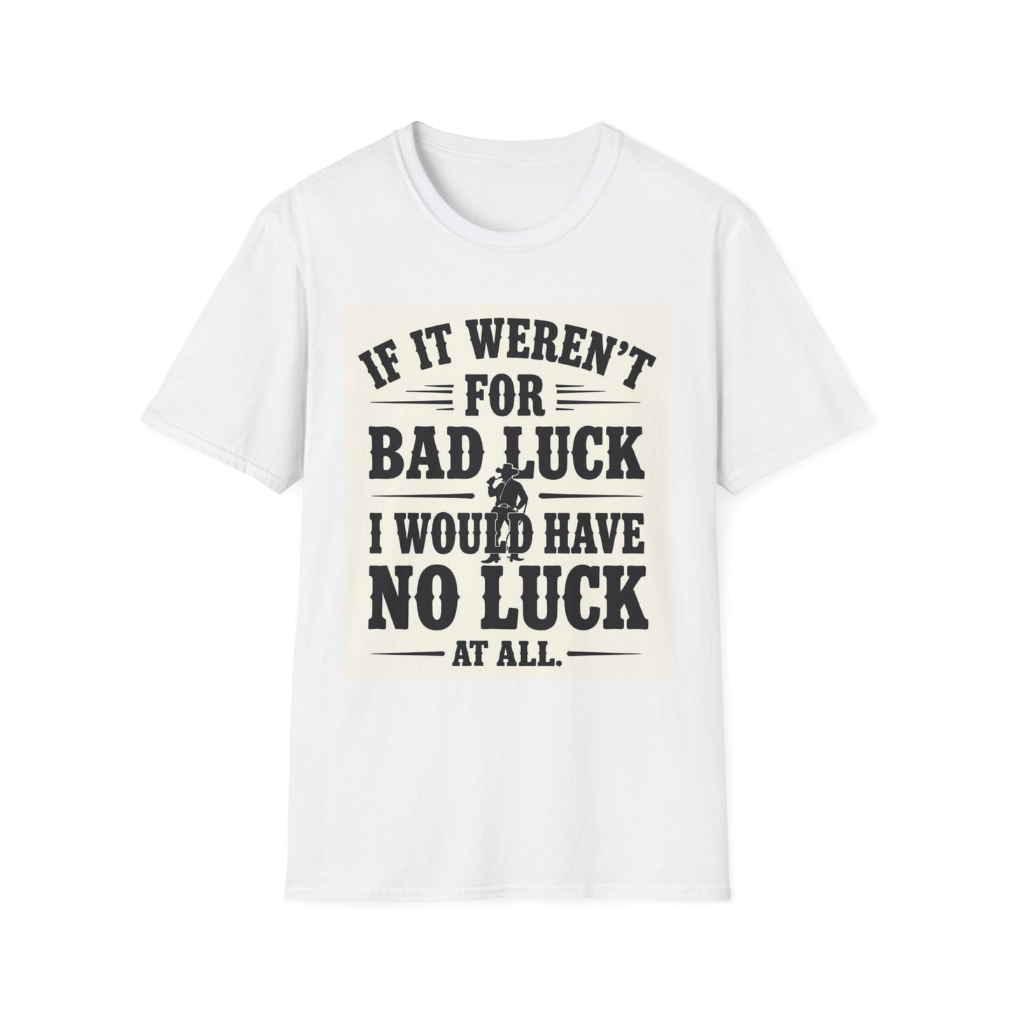 If It Weren't for Bad Luck I Would Have No Luck at All Western Boho, Unisex T-Shirt,