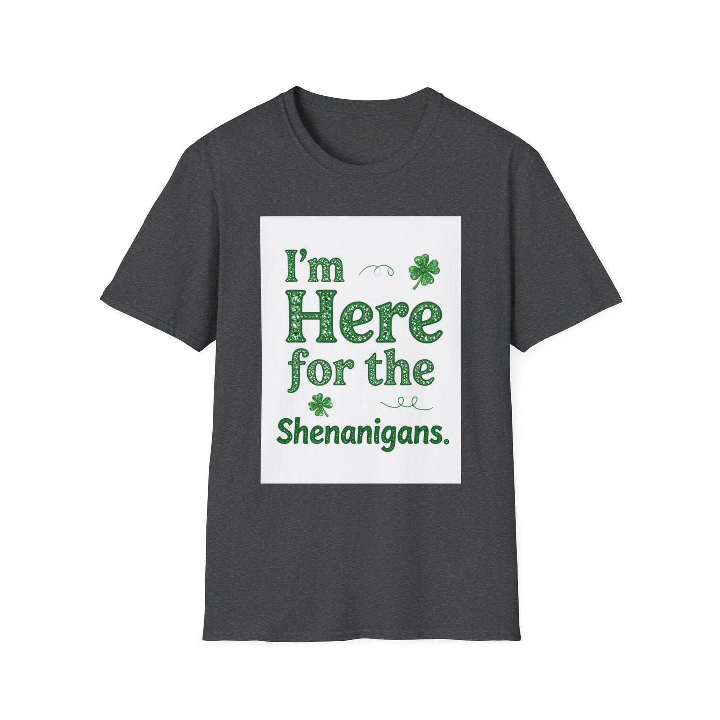 I'm Here For the Shenanigans... Saint Patty's Day Funny T-Shirt — St. Patrick's Day Humor Tee