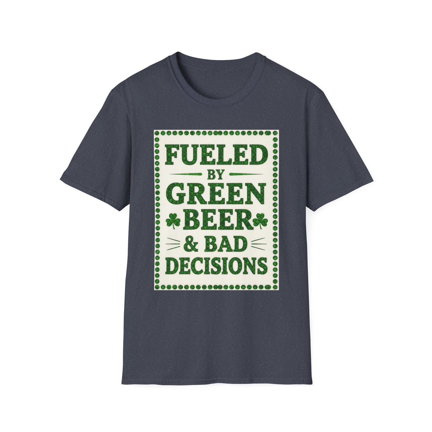 Fueled By Green Beer and Bad Decisions.. Saint Patty's Day Funny T-Shirt — St. Patrick's Day Humor Tee