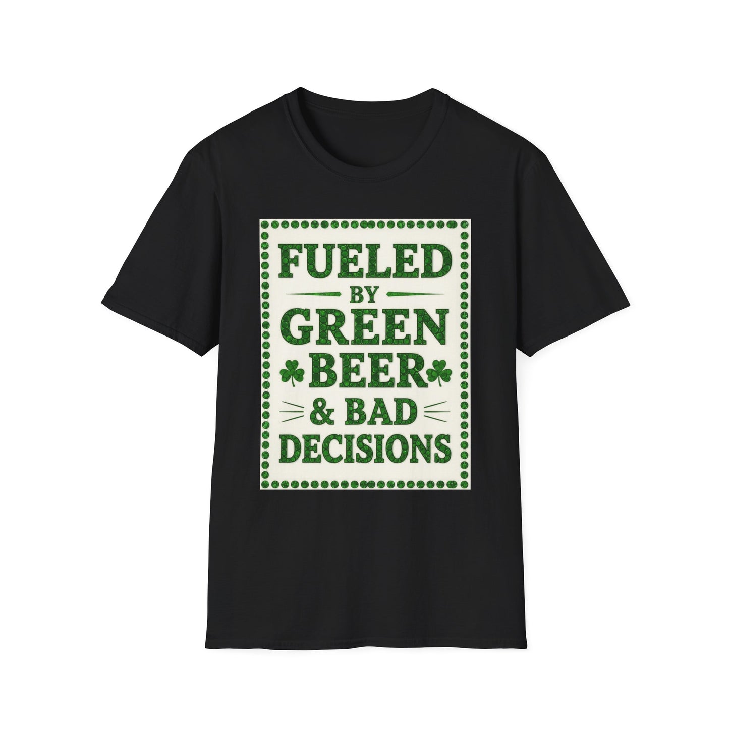 Fueled By Green Beer and Bad Decisions.. Saint Patty's Day Funny T-Shirt — St. Patrick's Day Humor Tee