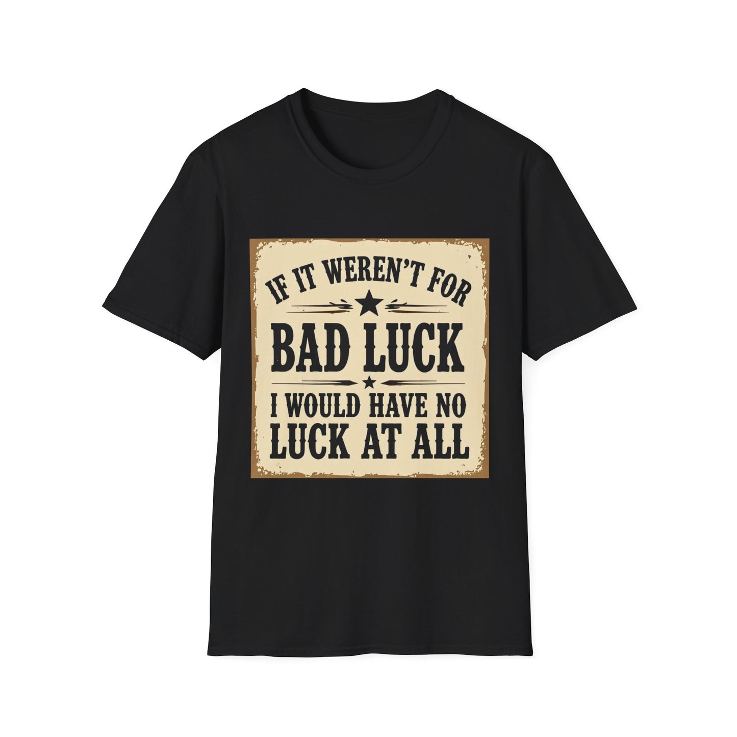 If It Weren't for Bad Luck I Would Have No Luck at All Western Boho, Unisex T-Shirt,