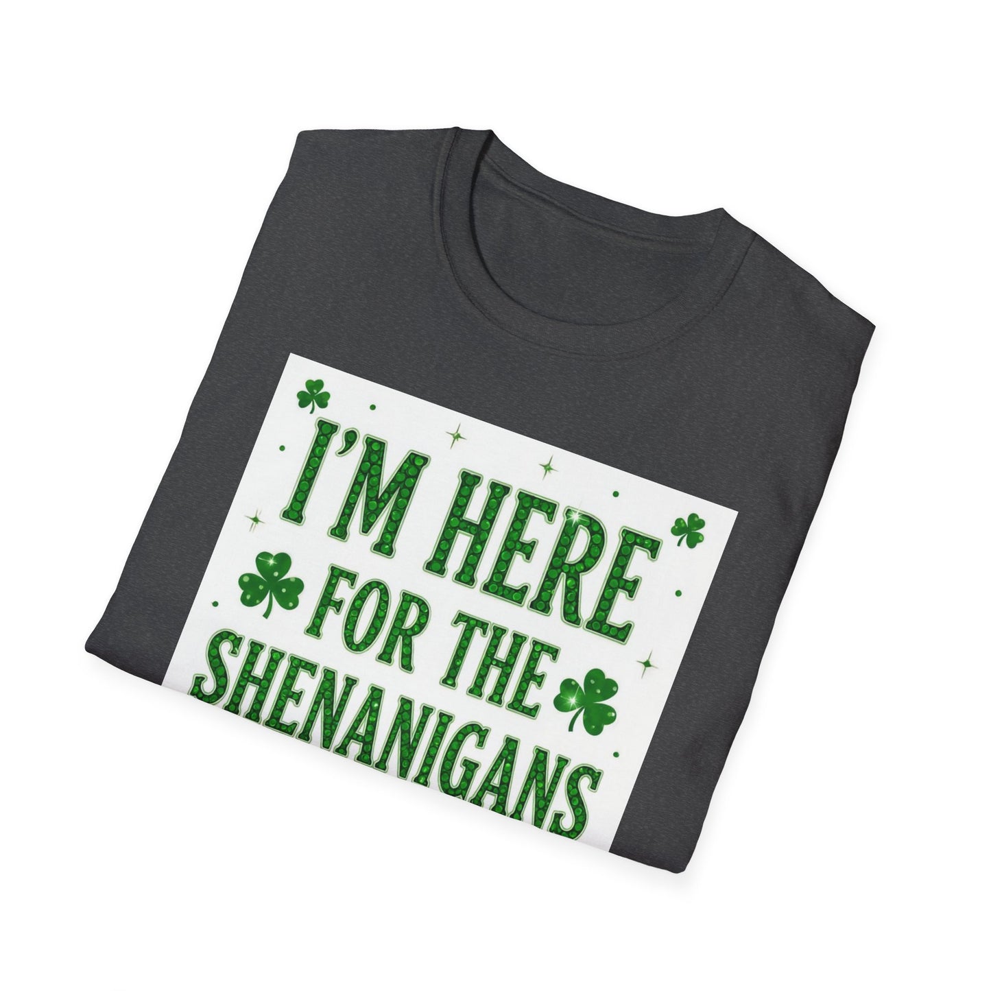 I'm Here for the Shenanigans... Saint Patty's Day Funny T-Shirt — St. Patrick's Day Humor Tee