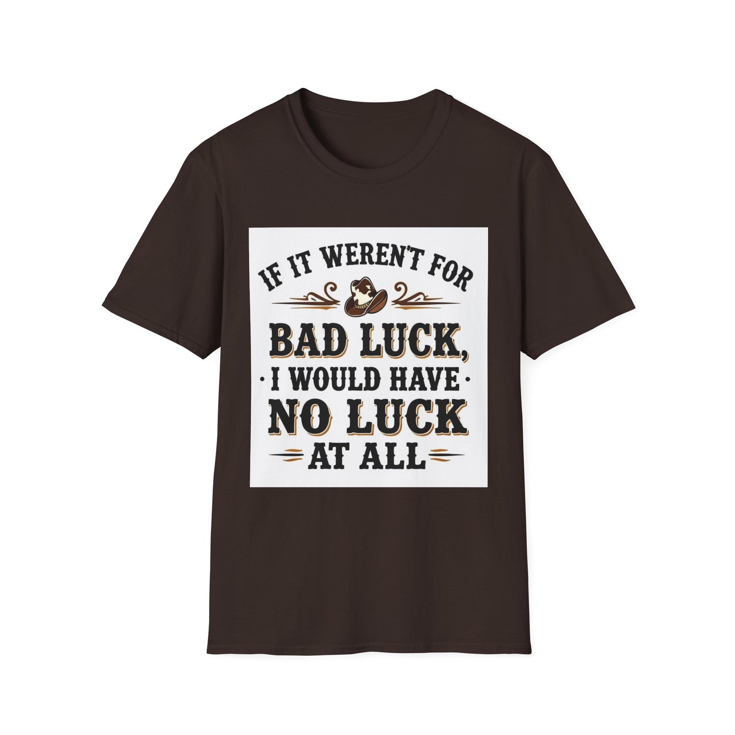 If It Weren't for Bad Luck I Would Have No Luck at All Western Boho, Unisex T-Shirt,