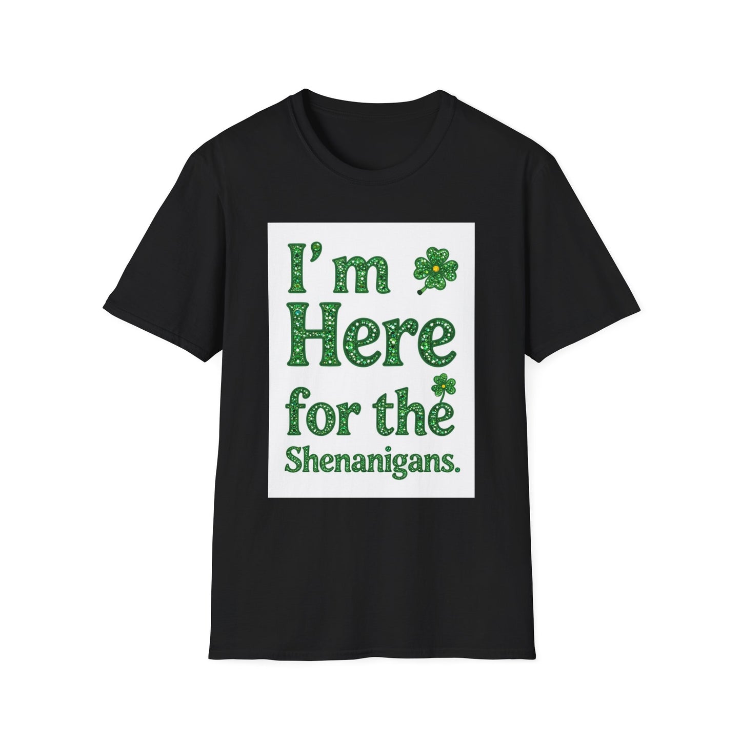 I'm Here for the Shenanigans... Saint Patty's Day Funny T-Shirt — St. Patrick's Day Humor Tee