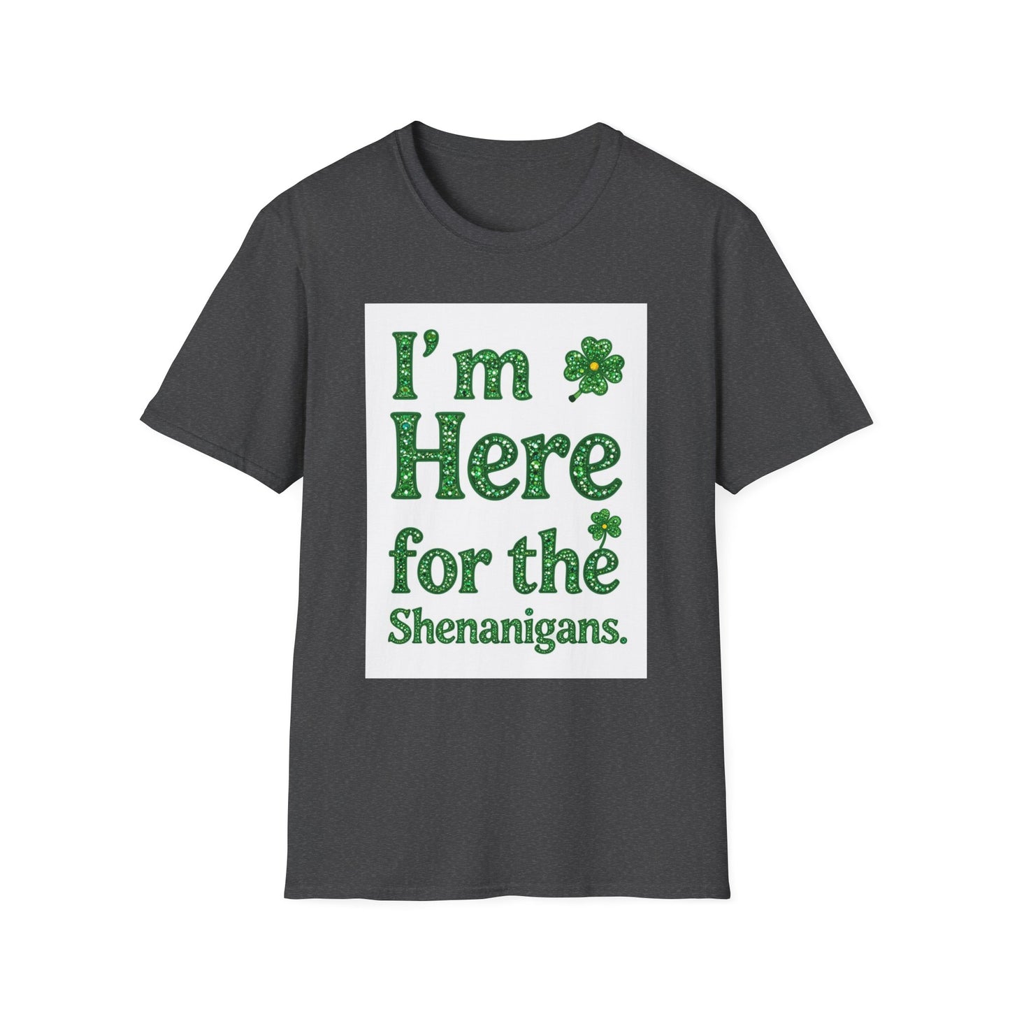 I'm Here for the Shenanigans... Saint Patty's Day Funny T-Shirt — St. Patrick's Day Humor Tee