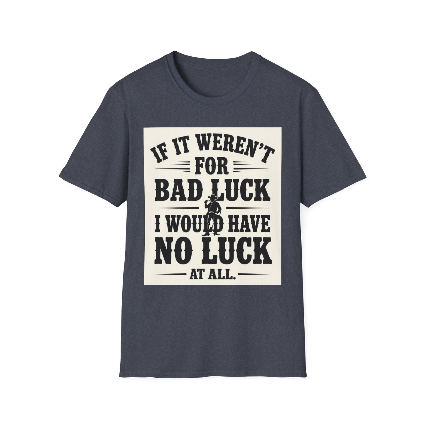 If It Weren't for Bad Luck I Would Have No Luck at All Western Boho, Unisex T-Shirt,