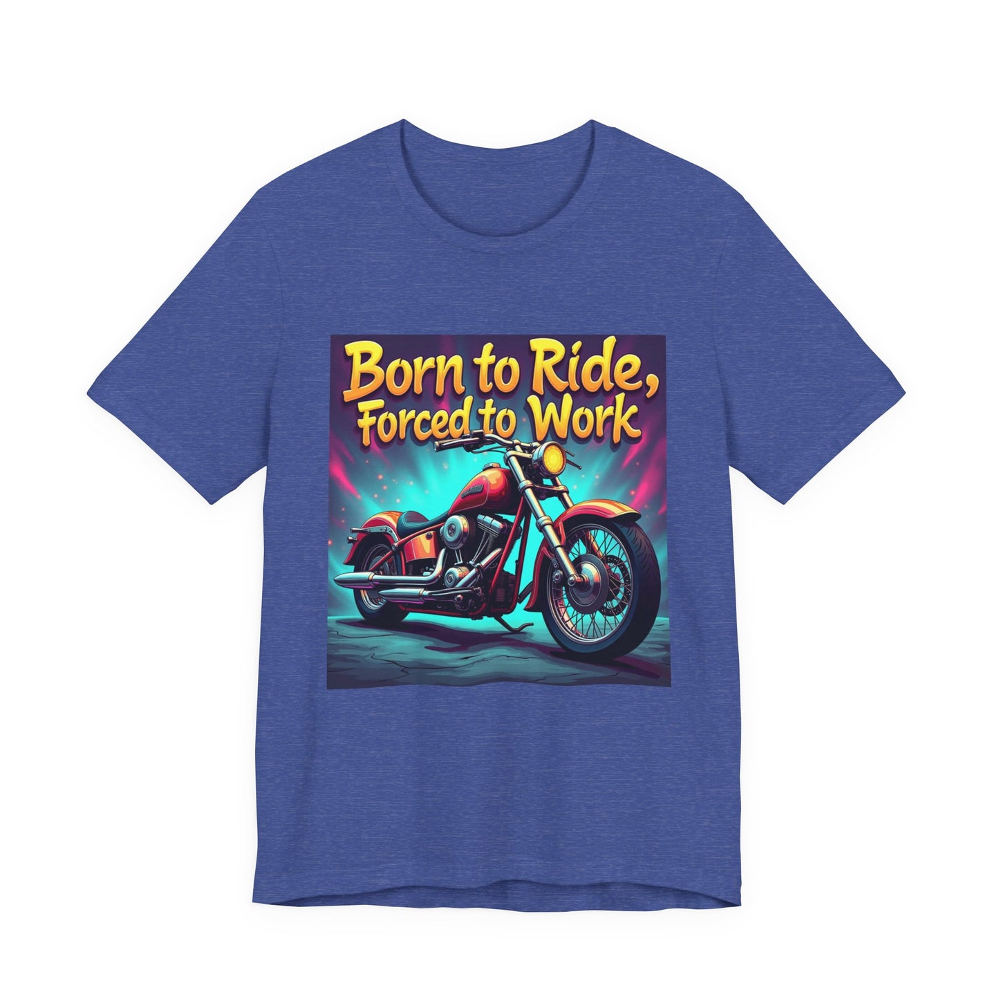 Born to Ride Forced to Work Tee 1