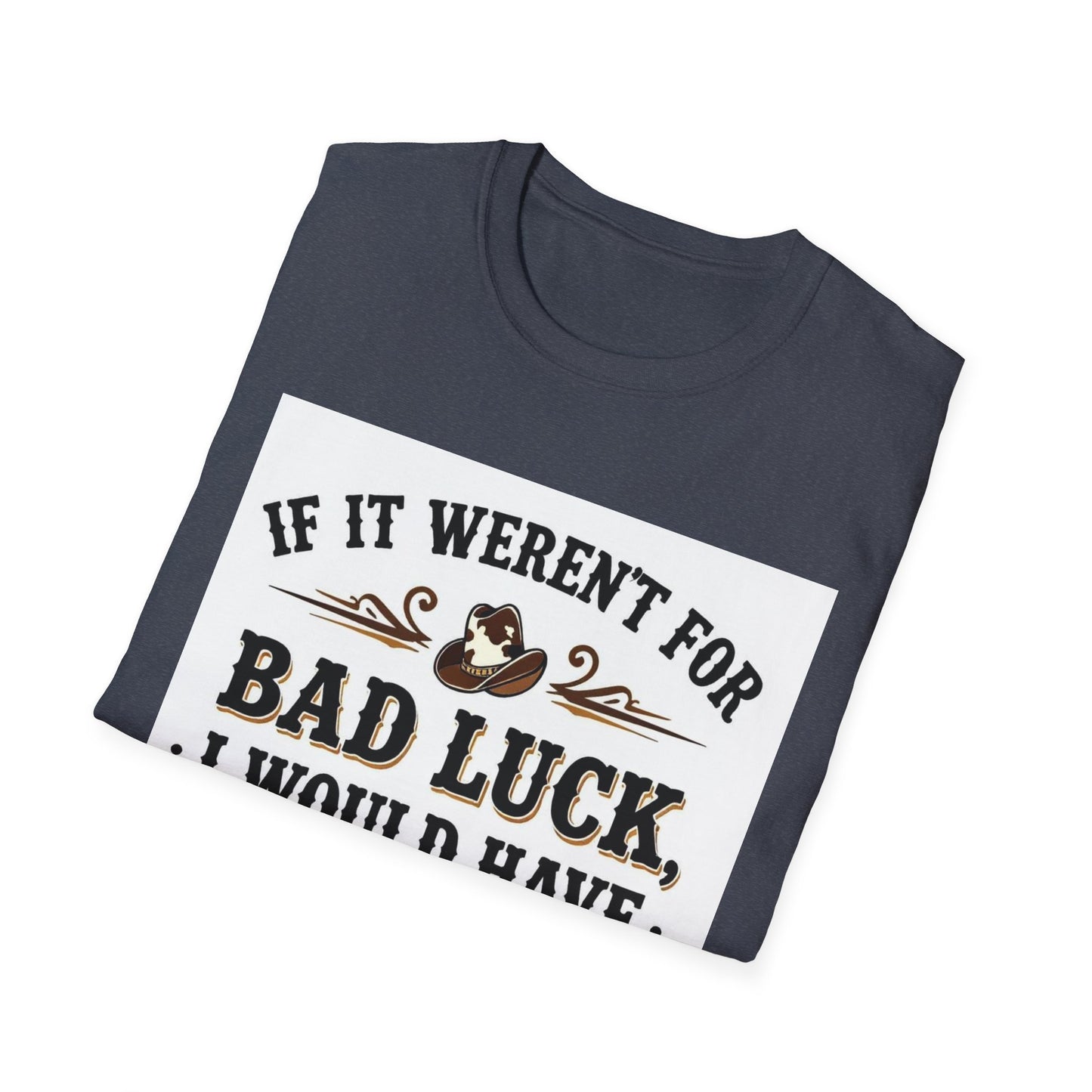 If It Weren't for Bad Luck I Would Have No Luck at All Western Boho, Unisex T-Shirt,