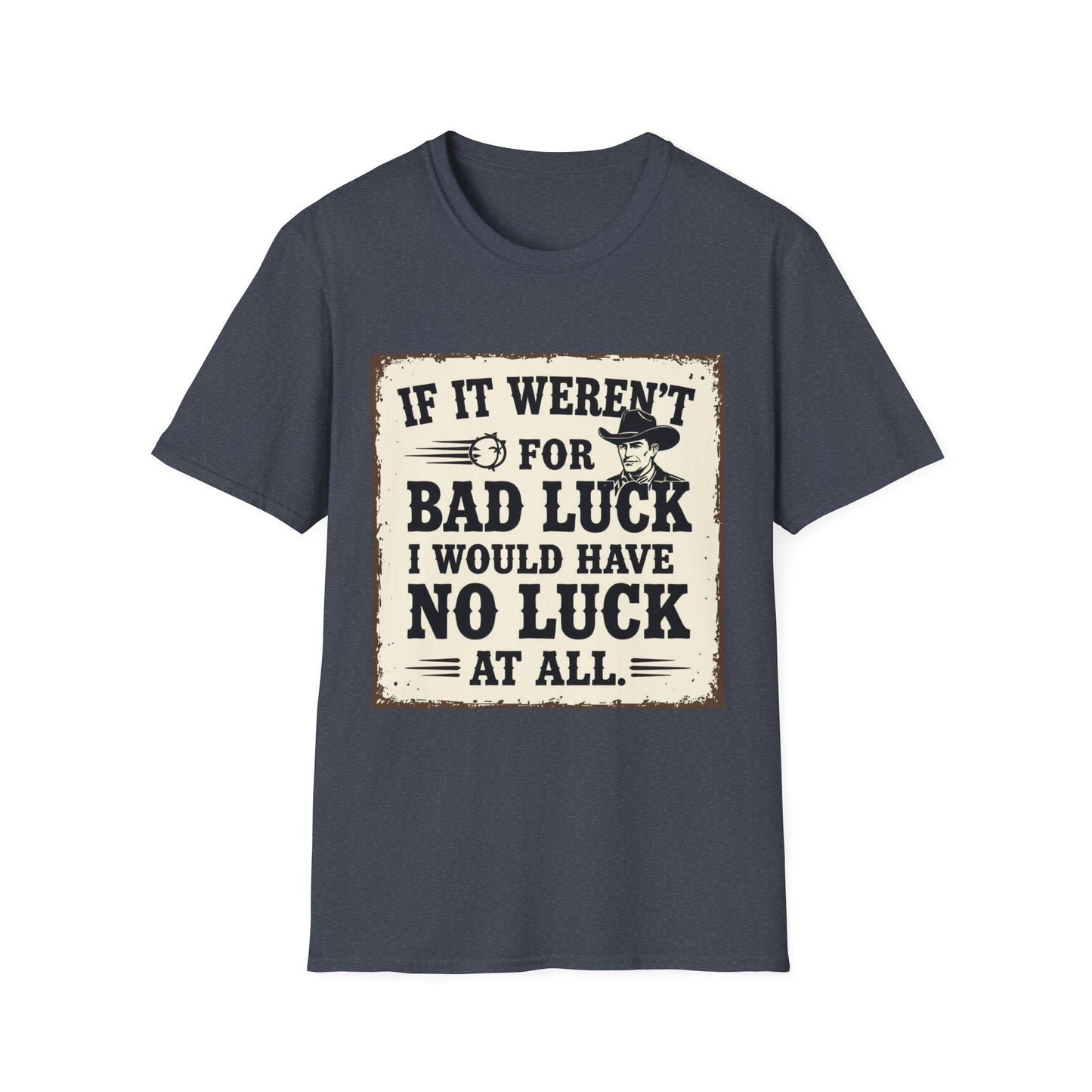 If It Weren't for Bad Luck I Would Have No Luck at All Western Boho, Unisex T-Shirt,