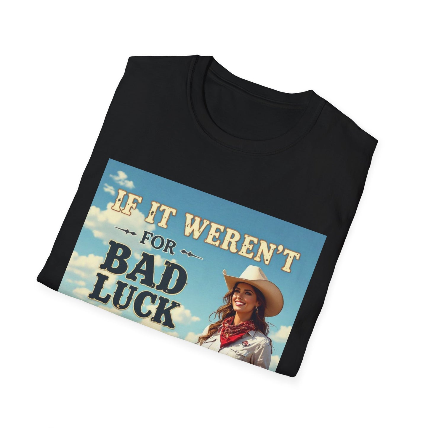 If It Weren't for Bad Luck I Would Have No Luck at All Western Boho, Unisex T-Shirt,